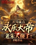 开局盘点永乐大帝老朱人傻了