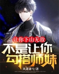 让你下山无敌,不是让你勾搭师妹!