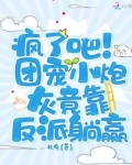 疯了吧!团宠小炮灰竟靠反派躺赢 北今